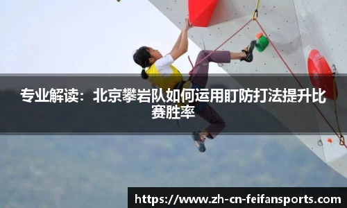 专业解读：北京攀岩队如何运用盯防打法提升比赛胜率